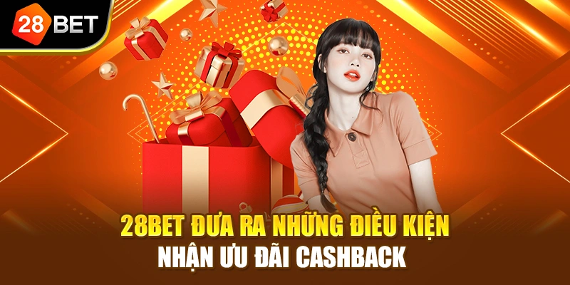 28BET đưa ra những điều kiện nhận ưu đãi cashback 