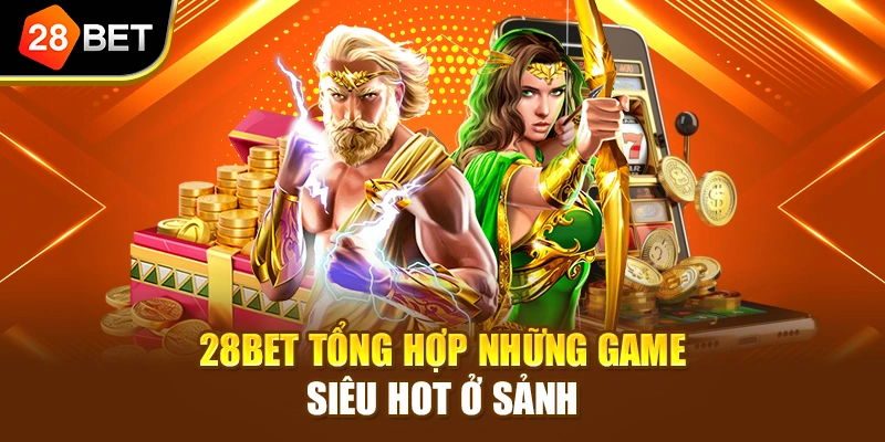28BET tổng hợp những game siêu hot ở sảnh
