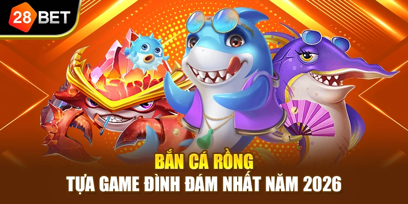 Bắn cá rồng - Tựa game đình đám nhất năm 2026
