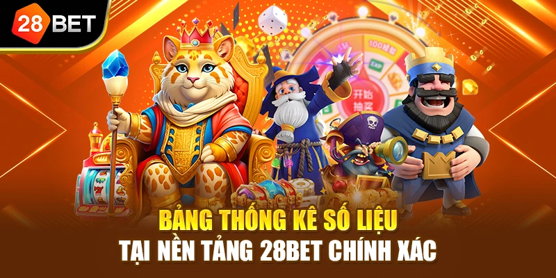 Bảng thống kê số liệu tại nền tảng 28BET chính xác