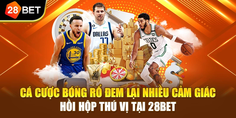 Cá cược bóng rổ đem lại nhiều cảm giác hồi hộp thú vị tại 28BET