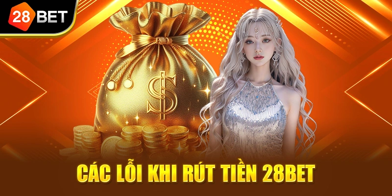 Các lỗi khi rút tiền 28BET