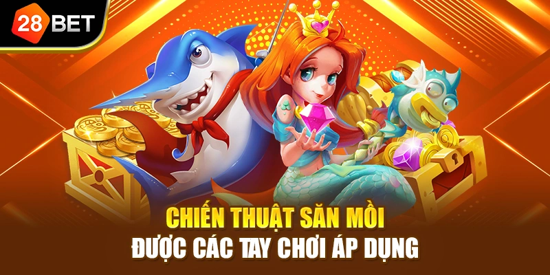 Chiến thuật săn mồi được các tay chơi áp dụng