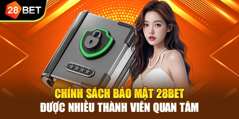 Chính sách bảo mật 28BET được nhiều thành viên quan tâm