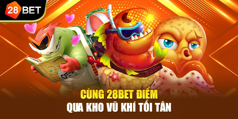 Cùng 28BET điểm qua kho vũ khí tối tân