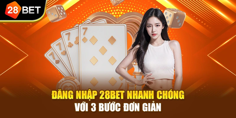 Đăng nhập 28BET nhanh chóng với 3 bước đơn giản