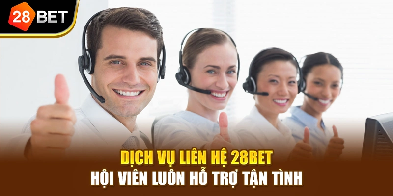 Dịch vụ liên hệ 28BET hội viên luôn hỗ trợ tận tình