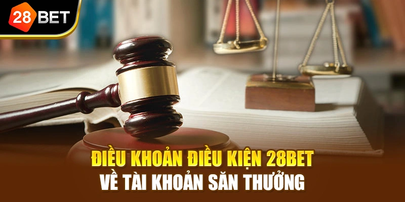 Điều khoản điều kiện 28BET về tài khoản săn thưởng
