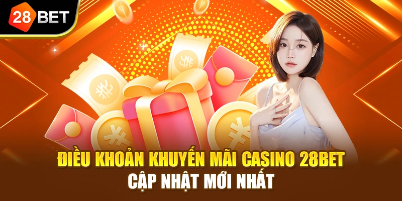 Điều khoản khuyến mãi Casino 28BET cập nhật mới nhất