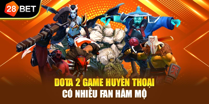 Dota 2 game huyền thoại có nhiều fan hâm mộ