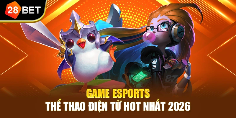 Game Esports - Thể thao điện tử hot nhất 2026