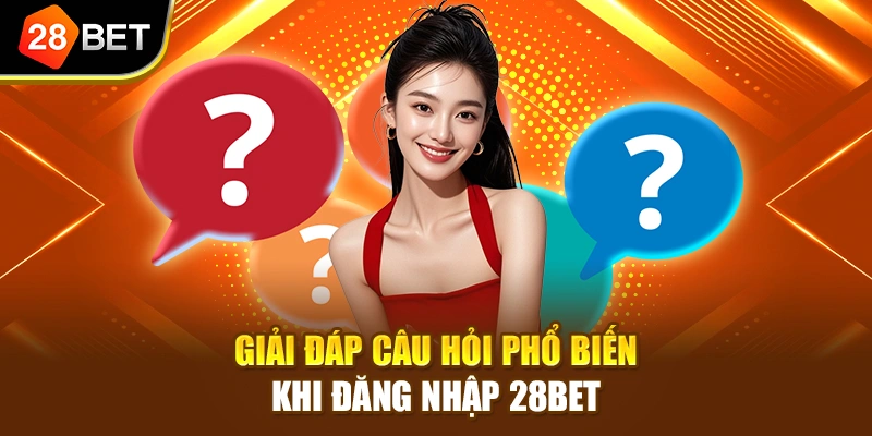Giải đáp câu hỏi phổ biến khi đăng nhập 28BET