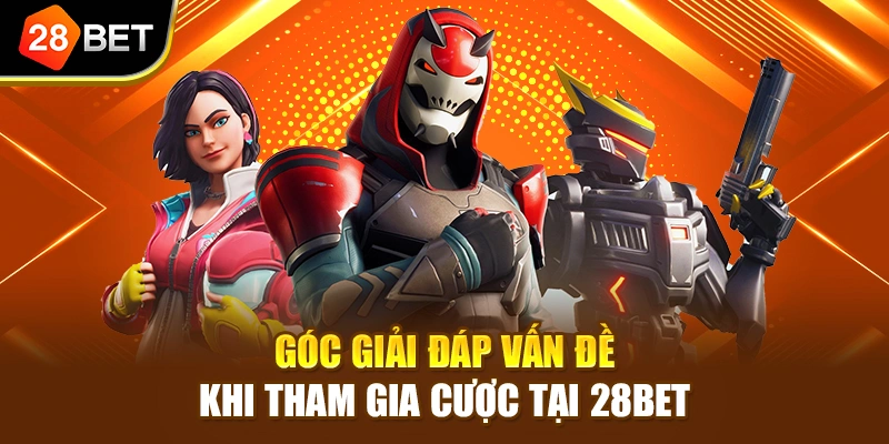 Góc giải đáp vấn đề khi tham gia cược tại 28BET