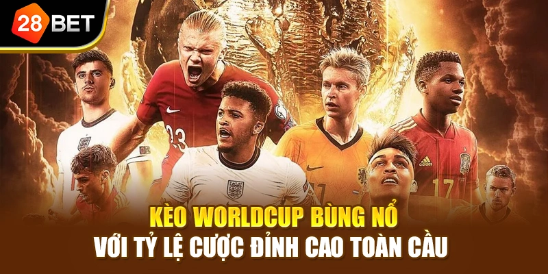 Kèo Worldcup bùng nổ với tỷ lệ cược đỉnh cao toàn cầu 