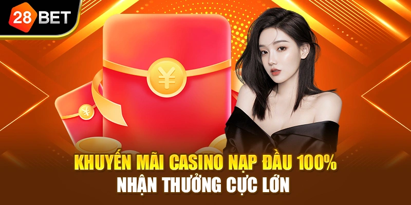 Khuyến mãi Casino nạp đầu 100% nhận thưởng cực lớn 