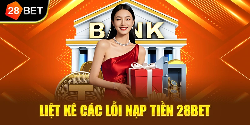 Liệt kê các lỗi nạp tiền 28BET