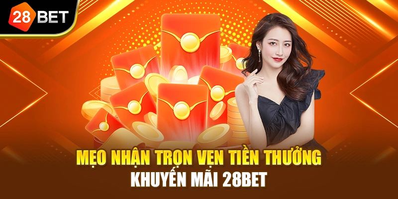 Mẹo nhận trọn vẹn tiền thưởng khuyến mãi 28BET