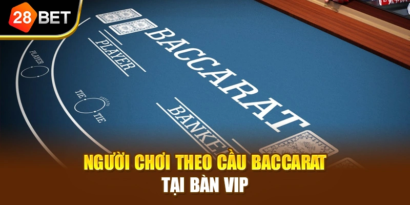 Người chơi theo cầu Baccarat tại bàn VIP