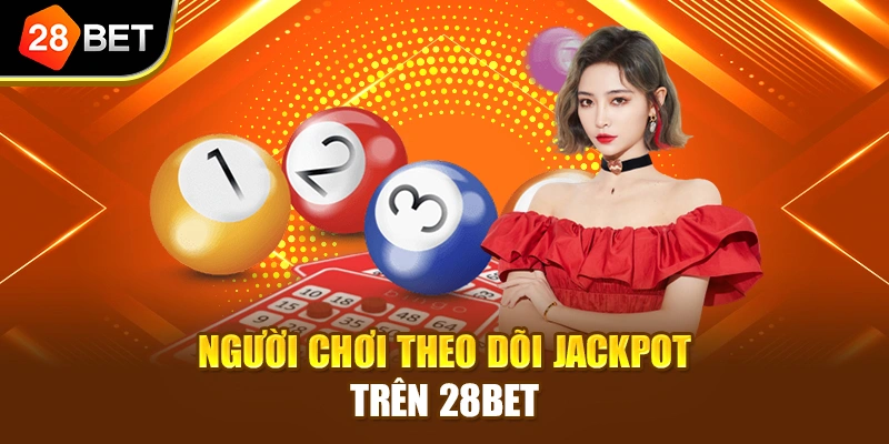 Người chơi theo dõi jackpot trên 28BET
