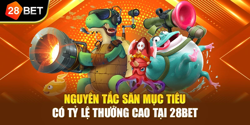 Nguyên tắc săn mục tiêu có tỷ lệ thưởng cao tại 28BET