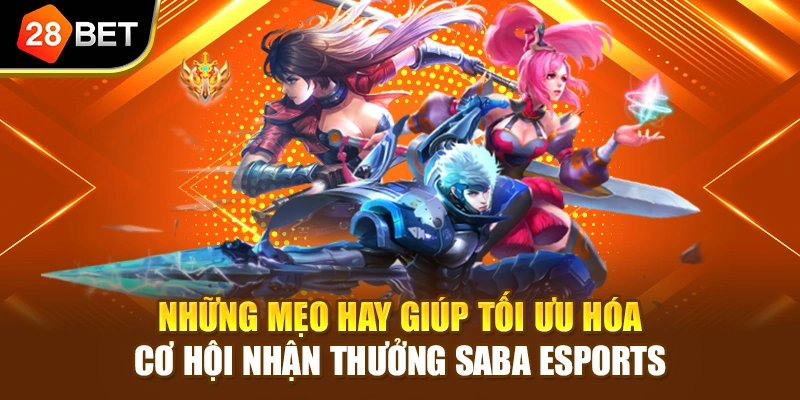 Những mẹo hay giúp tối ưu hóa cơ hội nhận thưởng SABA Esports