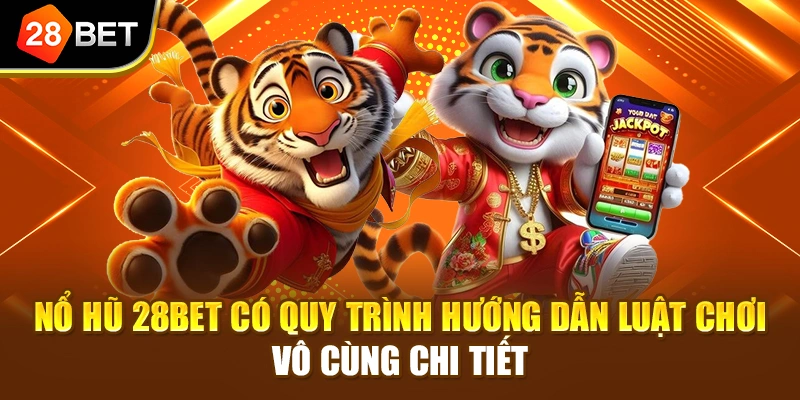 Nổ hũ 28BET có quy trình hướng dẫn luật chơi vô cùng chi tiết