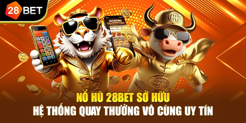 Nổ hũ 28BET sở hữu hệ thống quay thưởng vô cùng uy tín