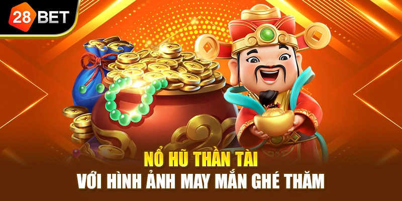 Nổ Hũ Thần Tài với hình ảnh may mắn ghé thăm