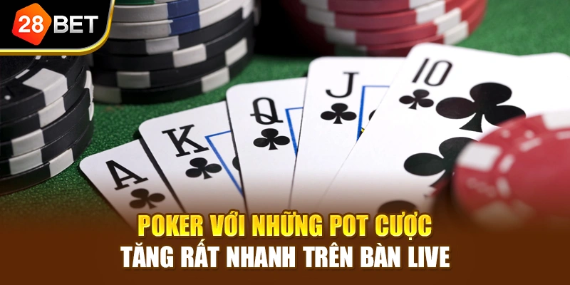 Poker với những pot cược tăng rất nhanh trên bàn live