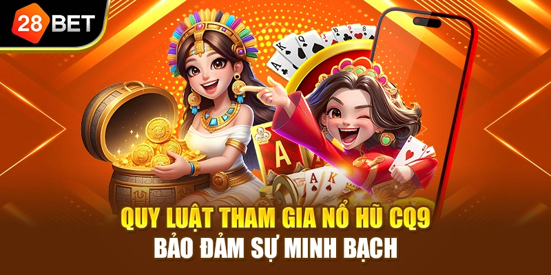 Quy luật tham gia Nổ hũ CQ9 bảo đảm sự minh bạch