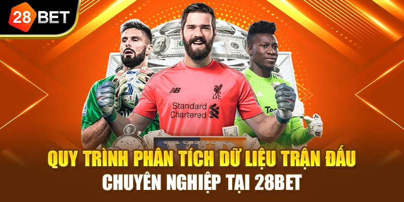 Quy trình phân tích dữ liệu trận đấu chuyên nghiệp tại 28BET