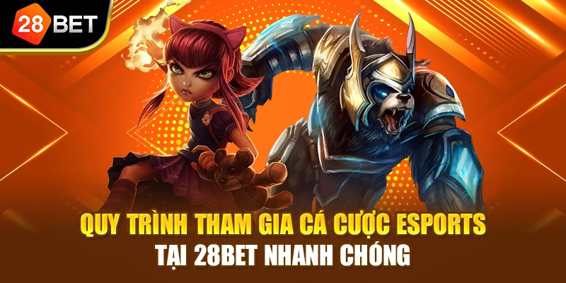 Quy trình tham gia cá cược Esports tại 28BET nhanh chóng