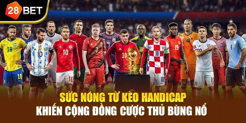 Sức nóng từ kèo Handicap khiến cộng đồng cược thủ bùng nổ 