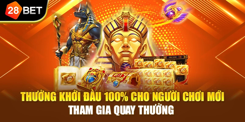 Thưởng khởi đầu 100% cho người chơi mới tham gia quay thưởng 