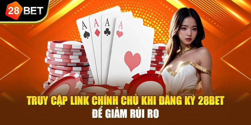 Truy cập link chính chủ khi đăng ký 28BET để giảm rủi ro