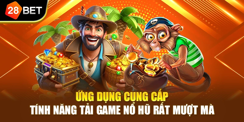 Ứng dụng cung cấp tính năng tải game nổ hũ rất mượt mà